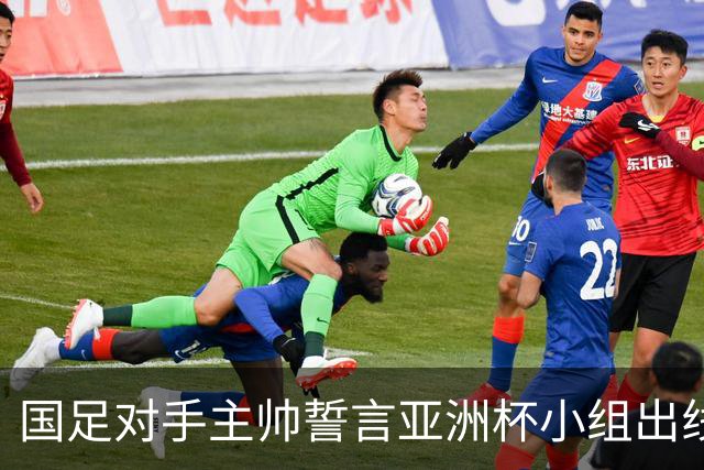 国足对手主帅誓言亚洲杯小组出线：新生代很有天赋