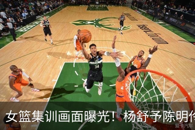 女篮集训画面曝光！杨舒予陈明伶归队，宫鲁鸣亲抓训练 将打热身赛