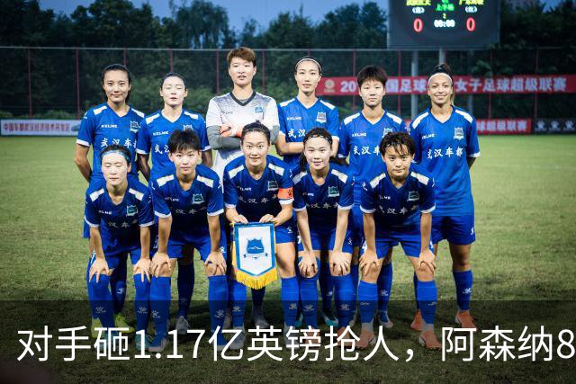 对手砸1.17亿英镑抢人，阿森纳8000万估值遭碾压，恐被迫跟进亿元时代