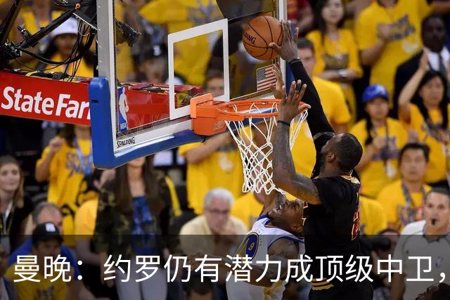 曼晚：约罗仍有潜力成顶级中卫，但需先锁定首发位置