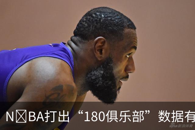 N‍BA打出“180俱乐部”数据有多难？詹姆斯打了23个赛季都没做到，现役仅3人达成